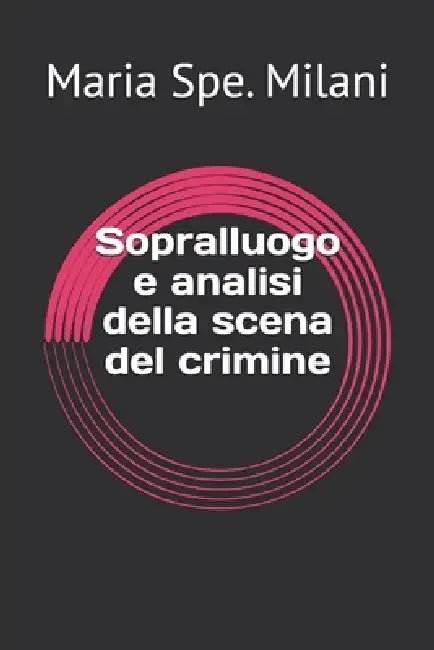 Sopralluogo e analisi della scena del crimine by Maria Spe Milani