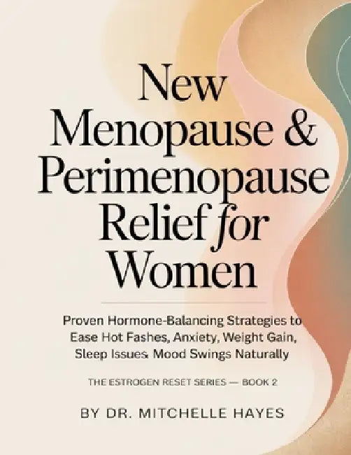 New Menopause & Perimenopause Relief for Women: Proven Hormone-Balancing Strategies to Ease Hot Flashes, Anxiety, Weight Gain, Sleep Issues & Mood Swi by Mitchelle Hayes
