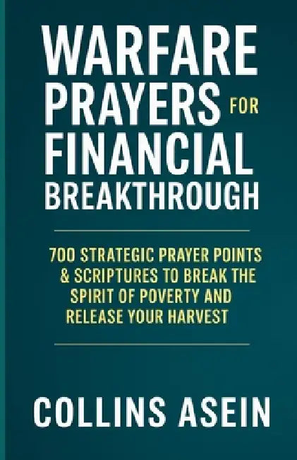 Spiritual Warfare Prayers for Financial Breakthrough: 700 Strategic Prayer Points & Scriptures to Break the Spirit of Poverty and Release Your Harvest by Collins Asein