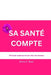 Sa Santé Compte: UN Guide moderne du bien-être des femmes by Doris E. Neal
