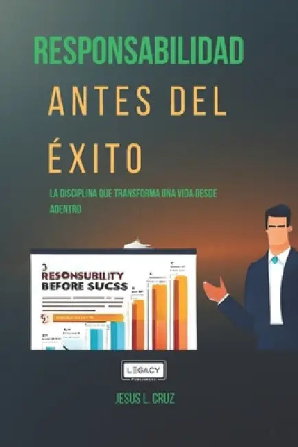 Responsabilidad Antes Del Exito: La Disciplina Que Transforma Una vida Desde Adentro by Jesus Lopez Cruz