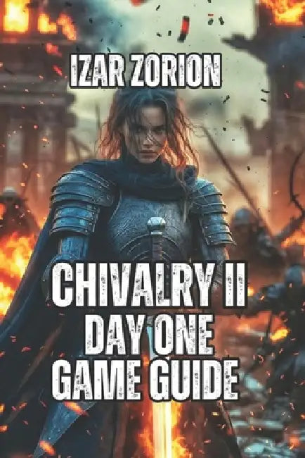 Chivalry II Day One Game Guide: Master Combat Mechanics, Advanced Strategies, and Class Selection by Izar Zorion