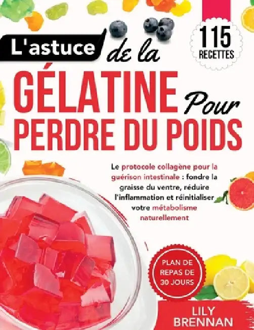 L'astuce de la Gélatine pour Perdre du Poids: Le protocole collagène pour la guérison intestinale: fondre la graisse du ventre, réduire l'inflammation by Lily Brennan