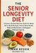 The Senior Longevity Diet: A Science-Backed Nutrition Guide for Adults 55+ to Build Strength, Protect Brain Health, Reduce Inflammation, and Support L by Yimam Beshir