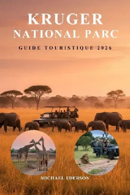 Kruger National Parc Guide Touristique 2026: Planification de safari, conseils pour observer la faune, cartes, itinéraires, meilleurs camps, lodges, e by Michael Ederson, Michael Ederson