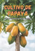Cultivo de papaya: Una guía completa para el cultivo de papaya: variedades, tecnologías, cuidados, control de enfermedades y plagas, condiciones óptim by Svitana
