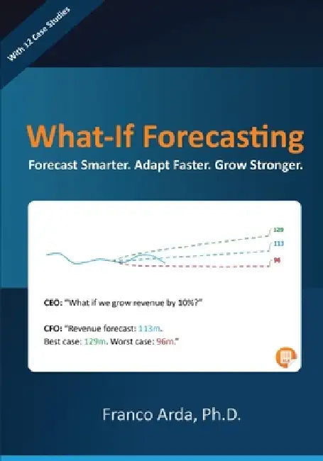 What-If Forecasting. Forecast Smarter. Adapt Faster. Grow Stronger by Franco Arda