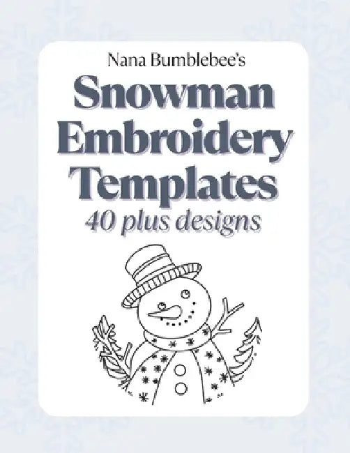 Snowman Embroidery Templates 40 Plus Designs: A Collection of Printable Embroidery Templates by Nana Bumblebee by Nana Bumblebee