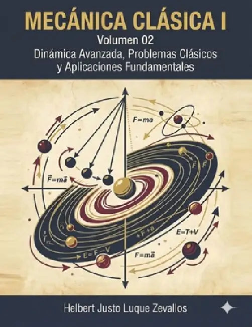 Mecánica Clásica I Volumen 2: Dinámica Avanzada, Problemas Clásicos y Aplicaciones Fundamentales by Helbert Justo Luque Zevallos