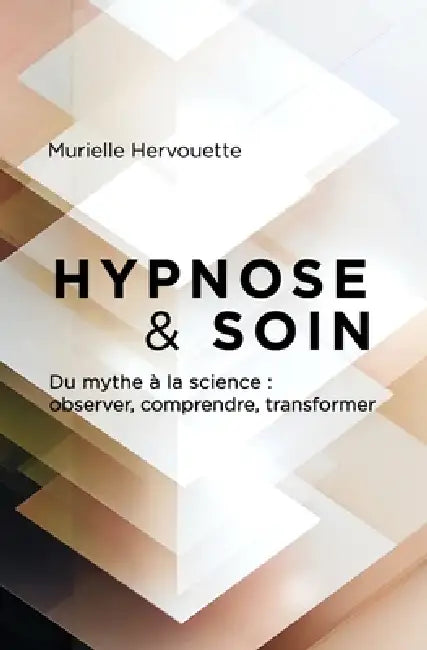 HYPNOSE et SOIN: Du mythe à la science: observer, comprendre, transformer by Murielle Hervouette