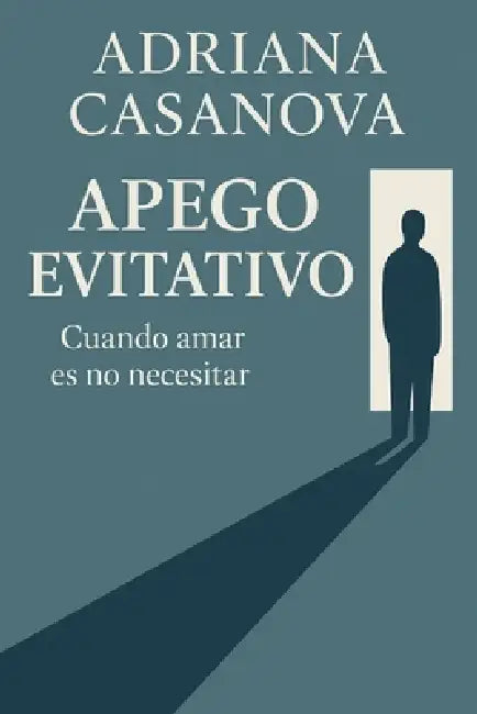 Apego evitativo: Cuando amar es no necesitar a nadie by Adriana Casanova