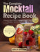 The Complete Mocktail Recipe Book: 75 Hangover-Free Drinks for Wellness, Self-Care, and Alcohol-Free Celebrations-Easy Non-Alcoholic Cocktails for Eve by Garcia Adelaida