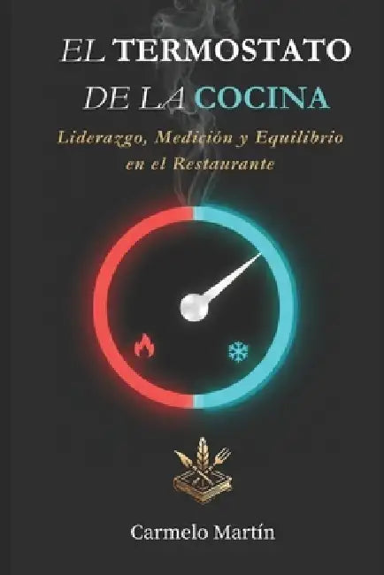 El Termostato de la Cocina: Liderazgo, Medición y Equilibrio en el Restaurnate by Carmelo Martín
