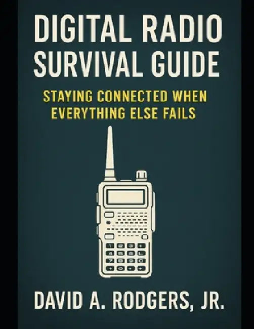 Digital Radio Survival Guide Staying Connected When Everything Else Fails: Staying Connected When Everything Else Fails by Jr. Rodgers David A.