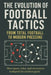 The Evolution of Football Tactics: A Clear Guide to the Tactical Evolution of the Game by Valerio Di Rosa