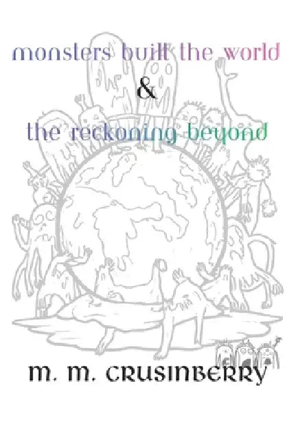 Monsters Built the World First Collection by M. M. Crusinberry