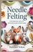 Needle Felting: From Beginner Basics to Advanced Sculptural Techniques by Rabillard Yohou