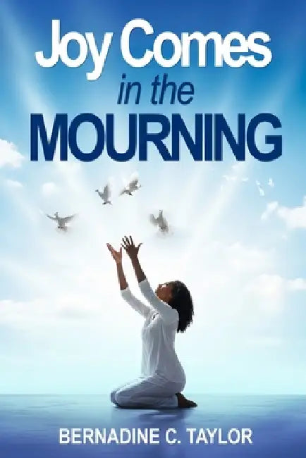 Joy Comes in the MOURNING by Bernadine C. Taylor