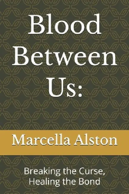 Blood Between Us: : Breaking the Curse, Healing the Bond by Marcella Irene Alston