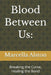 Blood Between Us: : Breaking the Curse, Healing the Bond by Marcella Irene Alston