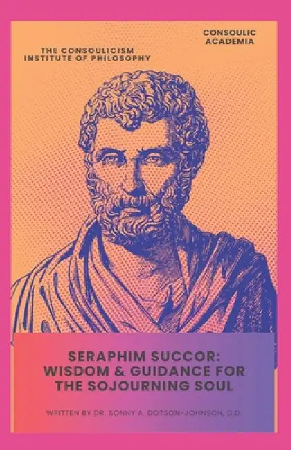 Seraphim Succor: Wisdom & Guidance for the Sojourning Soul by Sonny A. Dotson-Johnson D. D.
