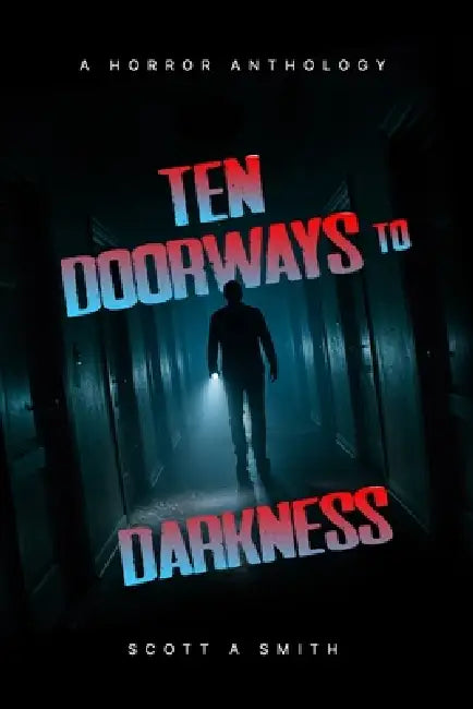 Ten Doorways to Darkness: A Horror Anthology by Scott a. Smith