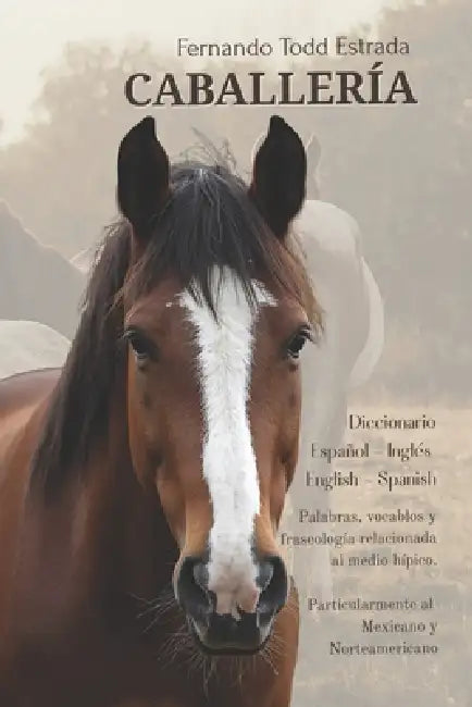 Diccionario de Caballería: Español - Inglés / English - Spanish Contiene palabras, vocablos y fraseología relacionada al medio hípico. by Fernando Todd Estrada
