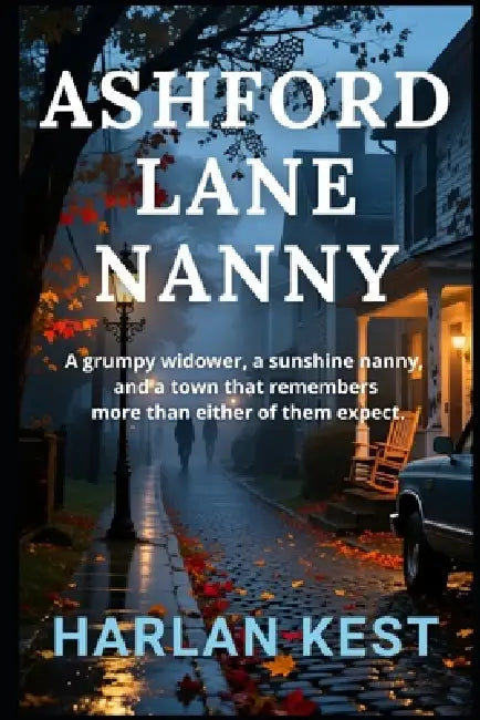 Ashford Lane Nanny: a Contemporary Small-town Romance With a Slow-burn Heart and Rising Romantic Suspense by Harlan Kest