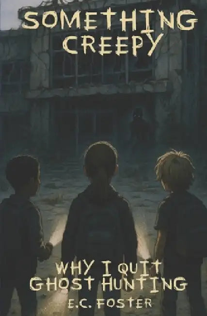 Why I Quit Ghost Hunting: Something Creepy, Book 4 by E. C. Foster