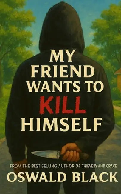 My Friend Wants To Kill Himself: A High School Murder Mystery by Oswald Black