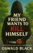 My Friend Wants To Kill Himself: A High School Murder Mystery by Oswald Black