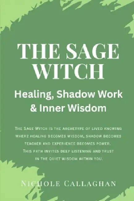 The Sage Witch: Healing, Shadow Work & Inner Wisdom: The Sage Witch is the archetype of lived knowing-where healing becomes wisdom, shadow becomes tea by Nichole Callaghan
