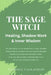 The Sage Witch: Healing, Shadow Work & Inner Wisdom: The Sage Witch is the archetype of lived knowing-where healing becomes wisdom, shadow becomes tea by Nichole Callaghan