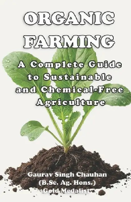 Organic Farming: A Complete Guide to Sustainable and Chemical-Free Agriculture by Gaurav Singh Chauhan