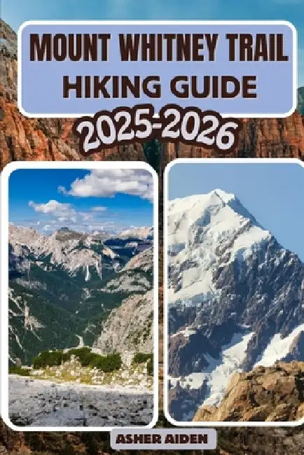 Mount Whitney Trail Hiking Guide 2025-2026 by Asher Aiden