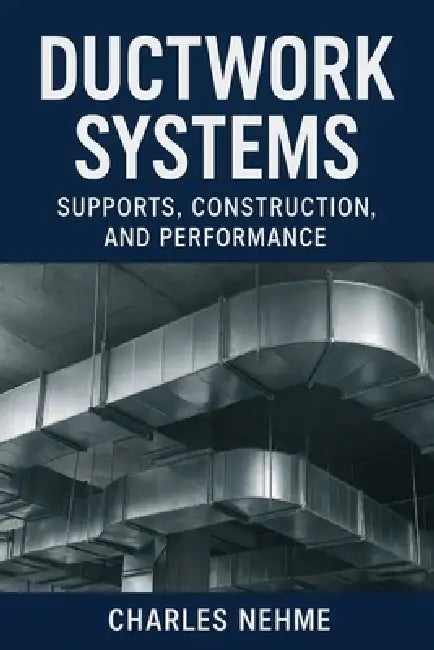 Ductwork Systems: Supports, Construction, and Performance by Charles Nehme