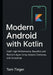 Modern Android with Kotlin: Craft High-Performance, Beautiful, and Resilient Apps Using Jetpack, Compose, and Coroutines by Tom Tinger