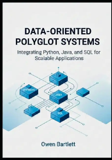 Data-Oriented Polyglot Systems: Integrating Python, Java, and SQL for Scalable Applications by Owen Bartlett