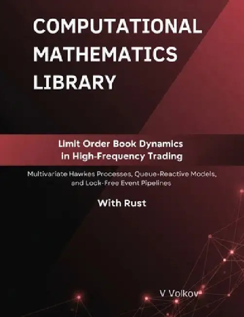 Limit Order Book Dynamics in High-Frequency Trading: Multivariate Hawkes Processes, Queue-Reactive Models, and Lock-Free Event Pipelines With Rust by V. Volkov