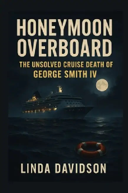 Honeymoon Overboard: The Unsolved Cruise Death of George Smith IV by Linda Davidson