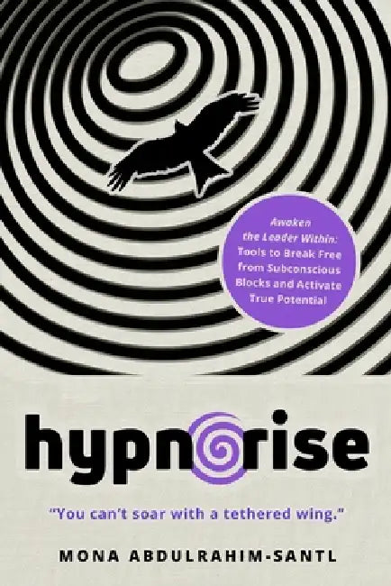 Hypnorise: Break Free from Inner Blocks to Lead with Purpose and Power by Mona Abdulrahim-Santl