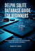 Delphi SQLite Database Guide for Beginners: Build Apps Easy (Visual tutorials with drag-and-drop DB tools for Delphi newbies.) by Robert R. Pettis