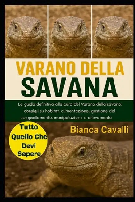 Varano Della Savana: La guida definitiva alla cura del Varano della savana: consigli su habitat, alimentazione, gestione del comportamento, manipolazi by Bianca Cavalli
