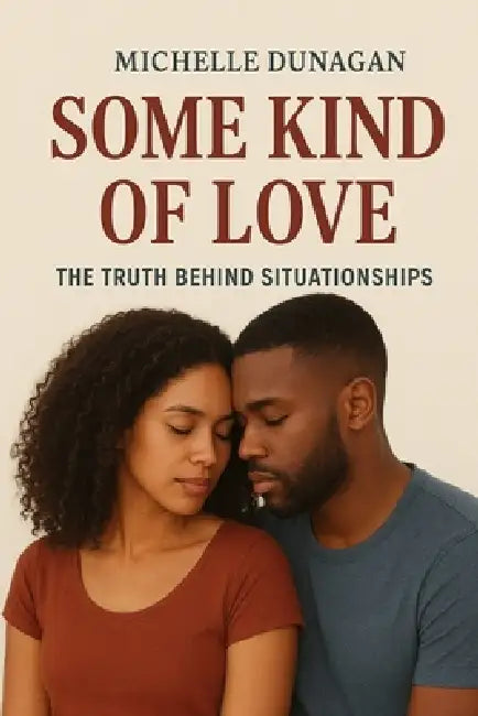 Some Kind of Love: The Truth Behind Situationships by Michelle Dunagan