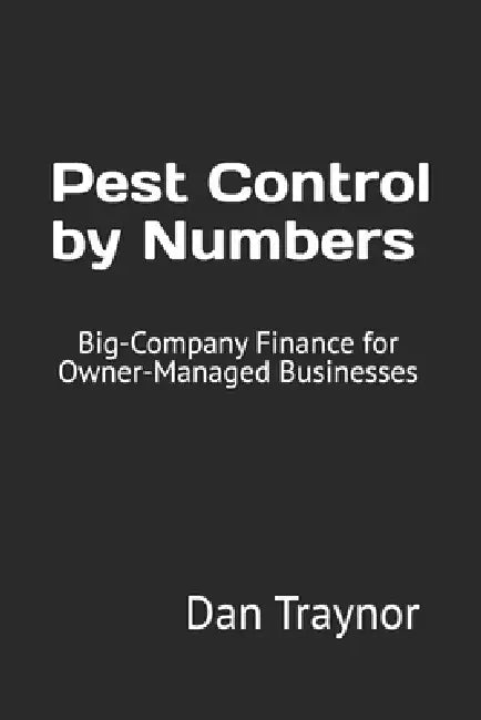 Pest Control by Numbers: Big-Company Finance for Owner-Managed Businesses by Dan Traynor Aca
