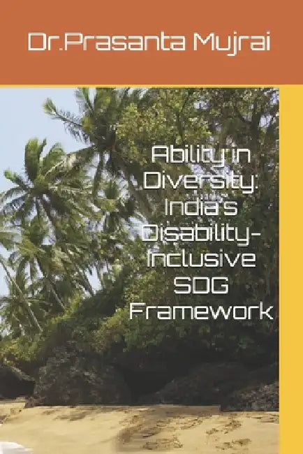 Ability in Diversity: India's Disability-Inclusive SDG Framework by Prasanta Mujrai
