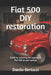 Fiat 500 DIY restoration: guide to restoring the legendary Fiat 500 in your garage by Danilo Bertucci