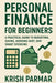Personal Finance for Beginners: A Practical Guide to Budgeting, Saving, Avoiding Debt, and Smart Spending by Krish Parmar