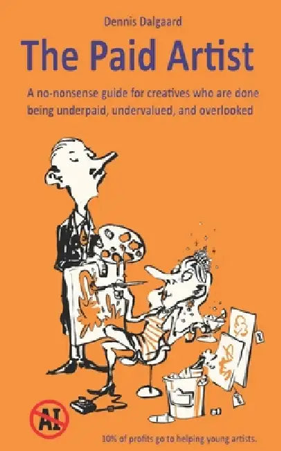 The Paid Artist: A no-nonsense guide for creatives who are done being underpaid, undervalued, and overlooked by Dennis Dalgaard