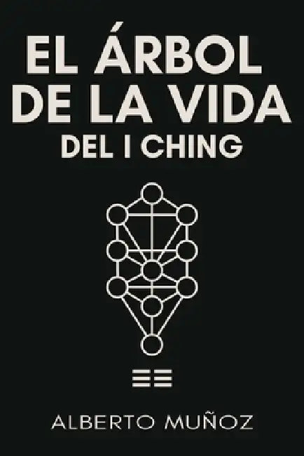 El Arbol de la Vida del I Ching: Del I Ching a la Kabbalah by Alberto Muñoz